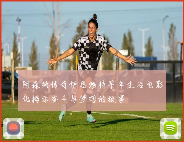 阿森纳传奇伊恩赖特早年生活电影化揭示奋斗与梦想的故事