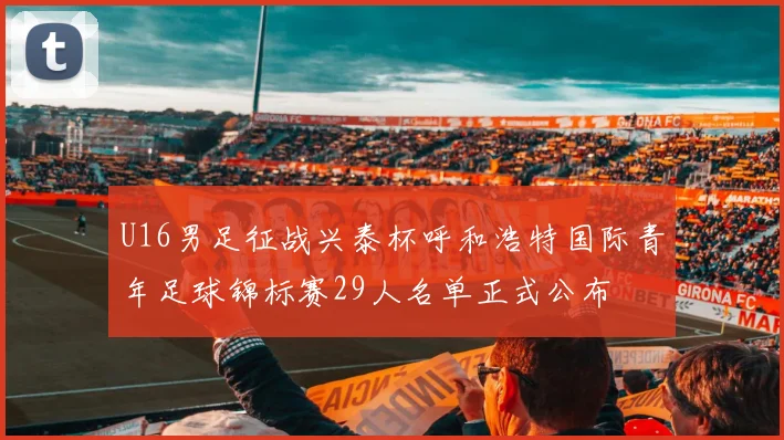 U16男足征战兴泰杯呼和浩特国际青年足球锦标赛29人名单正式公布